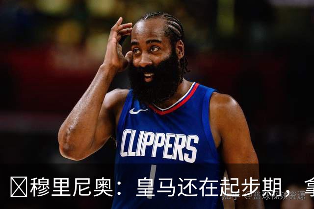 ​穆里尼奥：皇马还在起步期，拿现在这支球队对比巴萨不公平