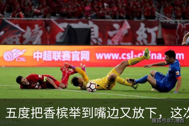 五度把香槟举到嘴边又放下，这次成都蓉城敢不敢一口闷了