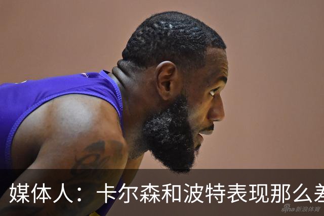 媒体人：卡尔森和波特表现那么差 为什么不给杨瀚森机会？