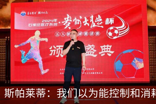 斯帕莱蒂：我们以为能控制和消耗比赛，但现代足球早不这样了