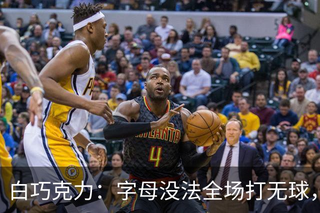 白巧克力：字母没法全场打无球，但热火足够优秀能解决