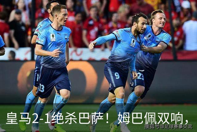 皇马2-1绝杀巴萨！姆巴佩双响，维尼修斯社媒庆祝，发4个表情引争议