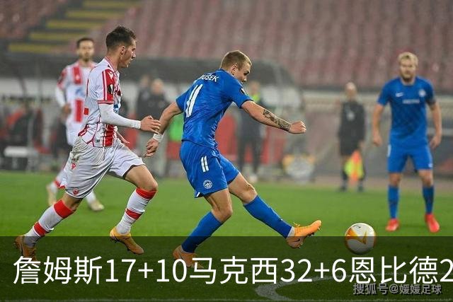 詹姆斯17+10马克西32+6恩比德24+7 76人逆转骑士2连胜