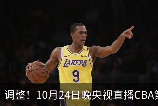 调整！10月24日晚央视直播CBA第4轮有变，广东男篮主场迎战宁波，徐杰阿祖布克才是真考题