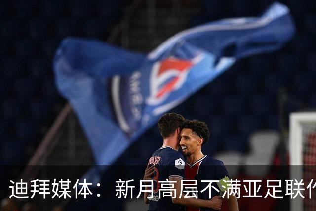 迪拜媒体：新月高层不满亚足联作出新月vs迪拜祈祷延期的决定
