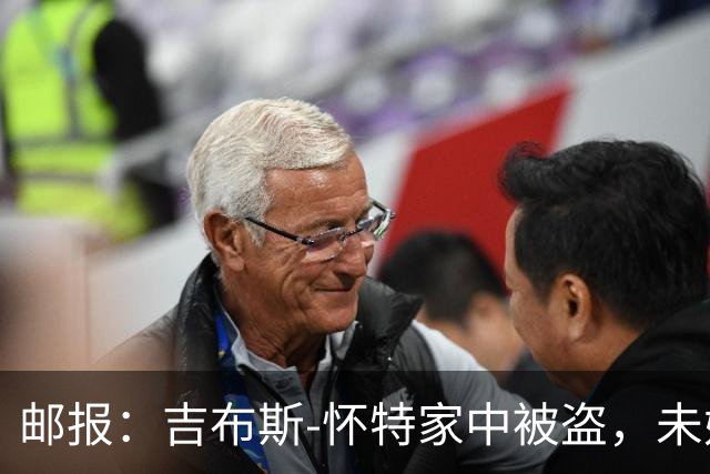 邮报：吉布斯-怀特家中被盗，未婚妻表示非常不安感觉很糟糕