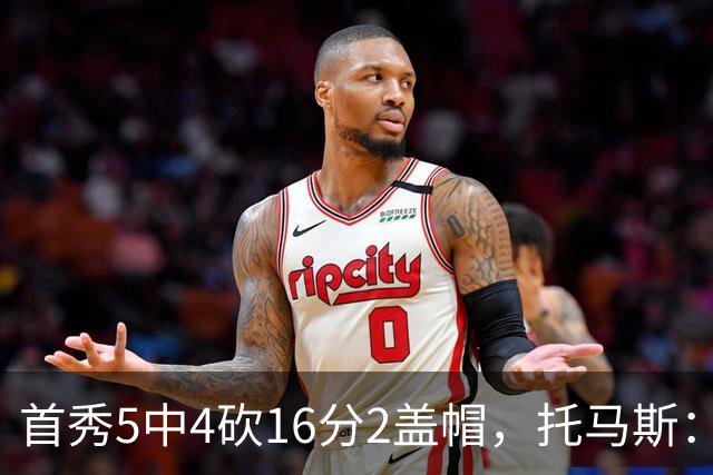 首秀5中4砍16分2盖帽，托马斯：梦想成真