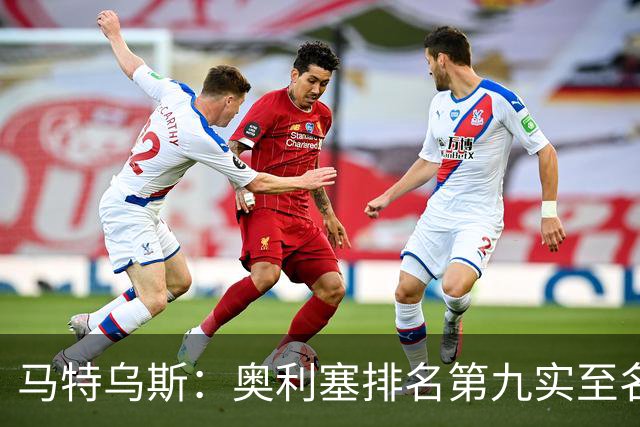 马特乌斯：奥利塞排名第九实至名归，凯恩是最配得金球奖的人
