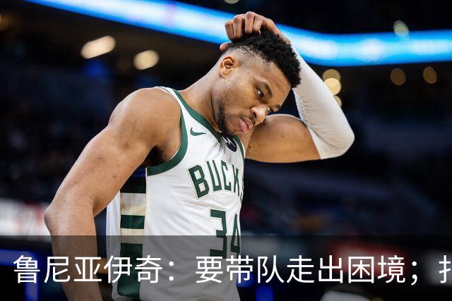 鲁尼亚伊奇：要带队走出困境；扎尼奥洛预计下半场出战