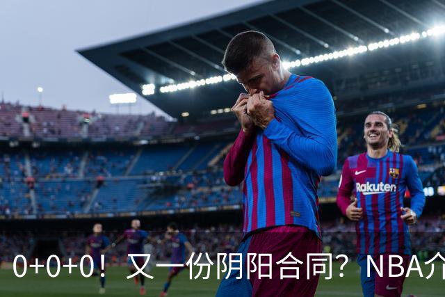0+0+0！又一份阴阳合同？NBA介入调查！
