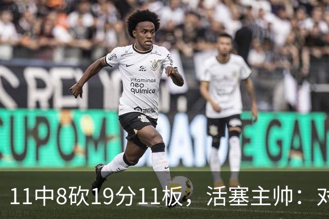 11中8砍19分11板，活塞主帅：对手很难适应他的节奏