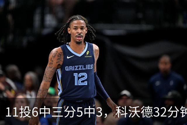 11投6中三分5中3，科沃德32分钟砍15分11板2助