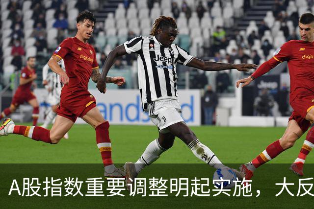 A股指数重要调整明起实施，大反攻即将开始