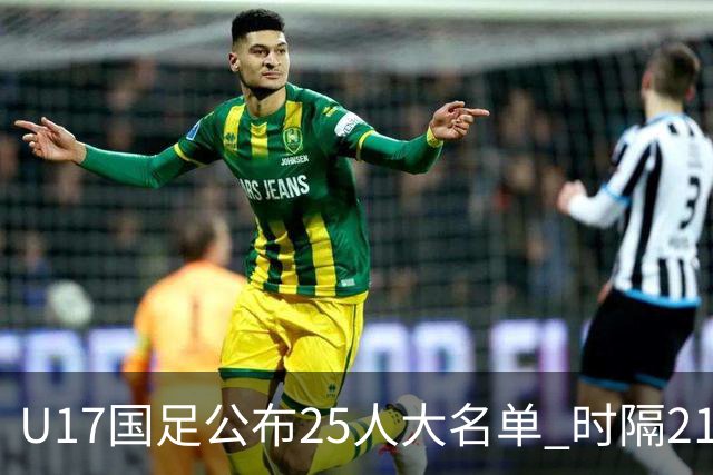 U17国足公布25人大名单 时隔21年将再战世少赛